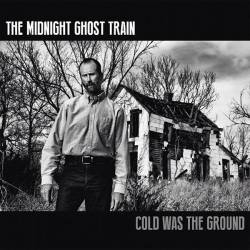 The Midnight Ghost Train : Cold Was the Ground